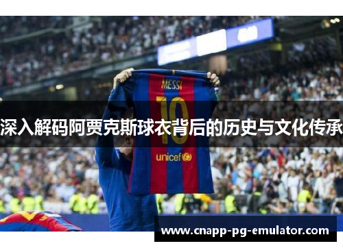 深入解码阿贾克斯球衣背后的历史与文化传承