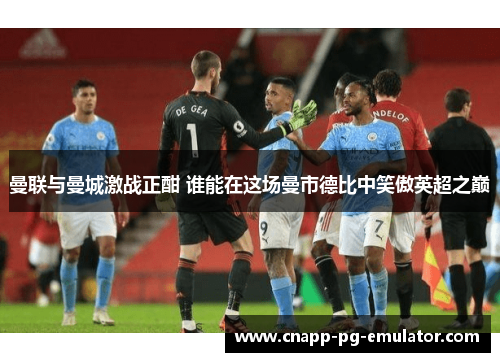 曼联与曼城激战正酣 谁能在这场曼市德比中笑傲英超之巅
