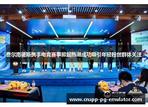 费尔南德斯携手电竞赛事掀起热潮成功吸引年轻粉丝群体关注 费尔南德斯携手电竞赛事掀起热潮成功吸引年轻粉丝群体关注