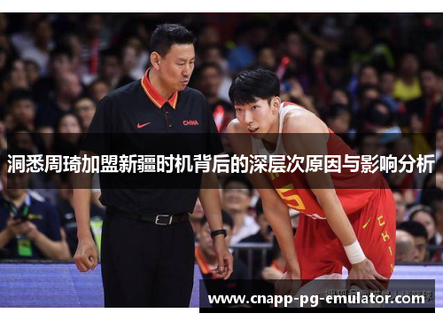 洞悉周琦加盟新疆时机背后的深层次原因与影响分析