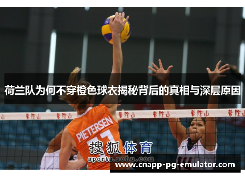 荷兰队为何不穿橙色球衣揭秘背后的真相与深层原因