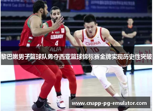 黎巴嫩男子篮球队勇夺西亚篮球锦标赛金牌实现历史性突破