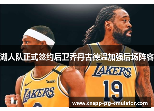 湖人队正式签约后卫乔丹古德温加强后场阵容