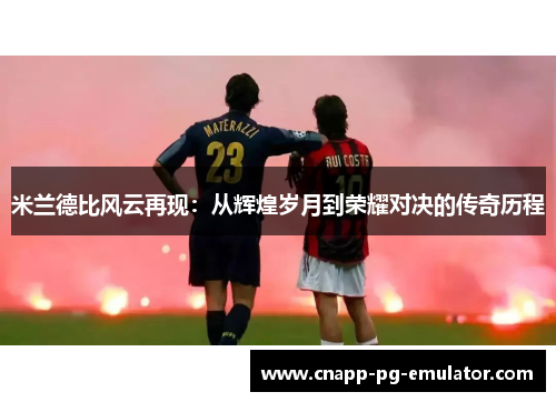 米兰德比风云再现：从辉煌岁月到荣耀对决的传奇历程