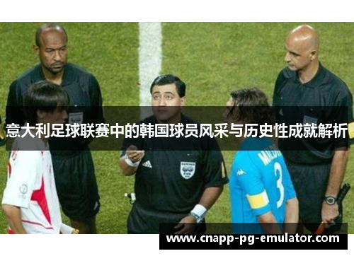 意大利足球联赛中的韩国球员风采与历史性成就解析