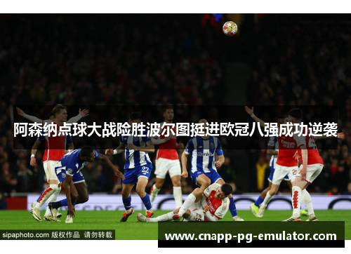 阿森纳点球大战险胜波尔图挺进欧冠八强成功逆袭